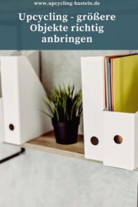 Upcycling - größere Objekte richtig anbringen
