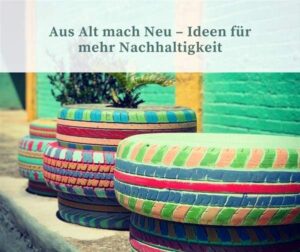 Aus Alt mach Neu – Ideen für mehr Nachhaltigkeit