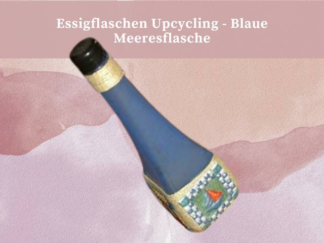 Essigflaschen Upcycling – Blaue Meeresflasche
